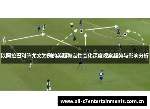 以阿拉巴对阵尤文为例的英超稳定性变化深度观察趋势与影响分析